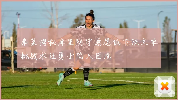 弗莱揭秘库里防守意愿低下欧文单挑战术让勇士陷入困境